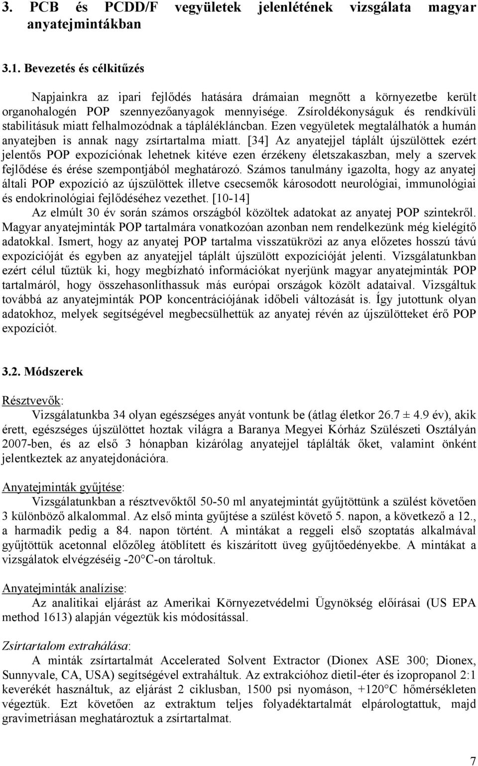 Zsíroldékonyságuk és rendkívüli stabilitásuk miatt felhalmozódnak a táplálékláncban. Ezen vegyületek megtalálhatók a humán anyatejben is annak nagy zsírtartalma miatt.