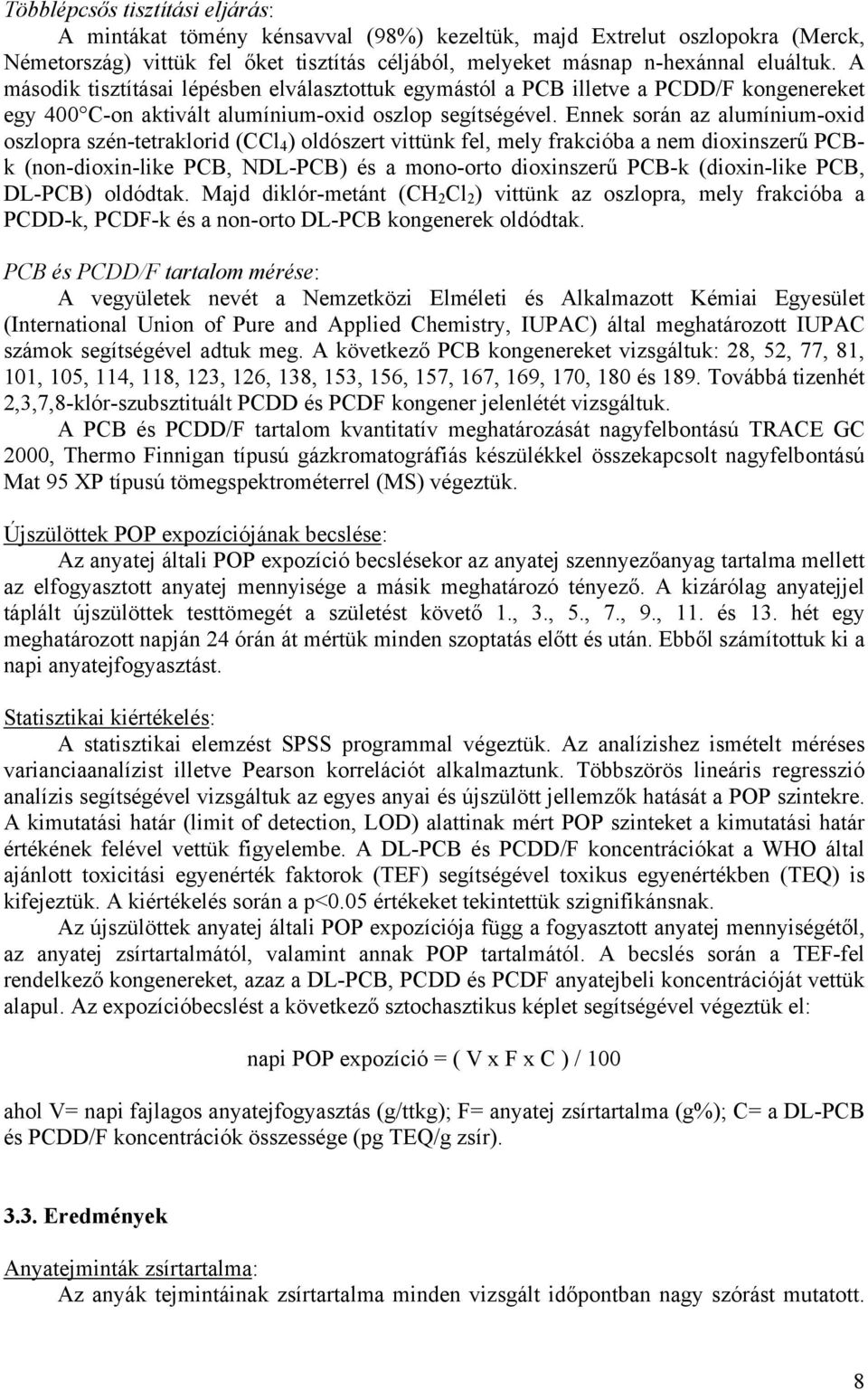 Ennek során az alumínium-oxid oszlopra szén-tetraklorid (CCl 4 ) oldószert vittünk fel, mely frakcióba a nem dioxinszerű PCBk (non-dioxin-like PCB, NDL-PCB) és a mono-orto dioxinszerű PCB-k