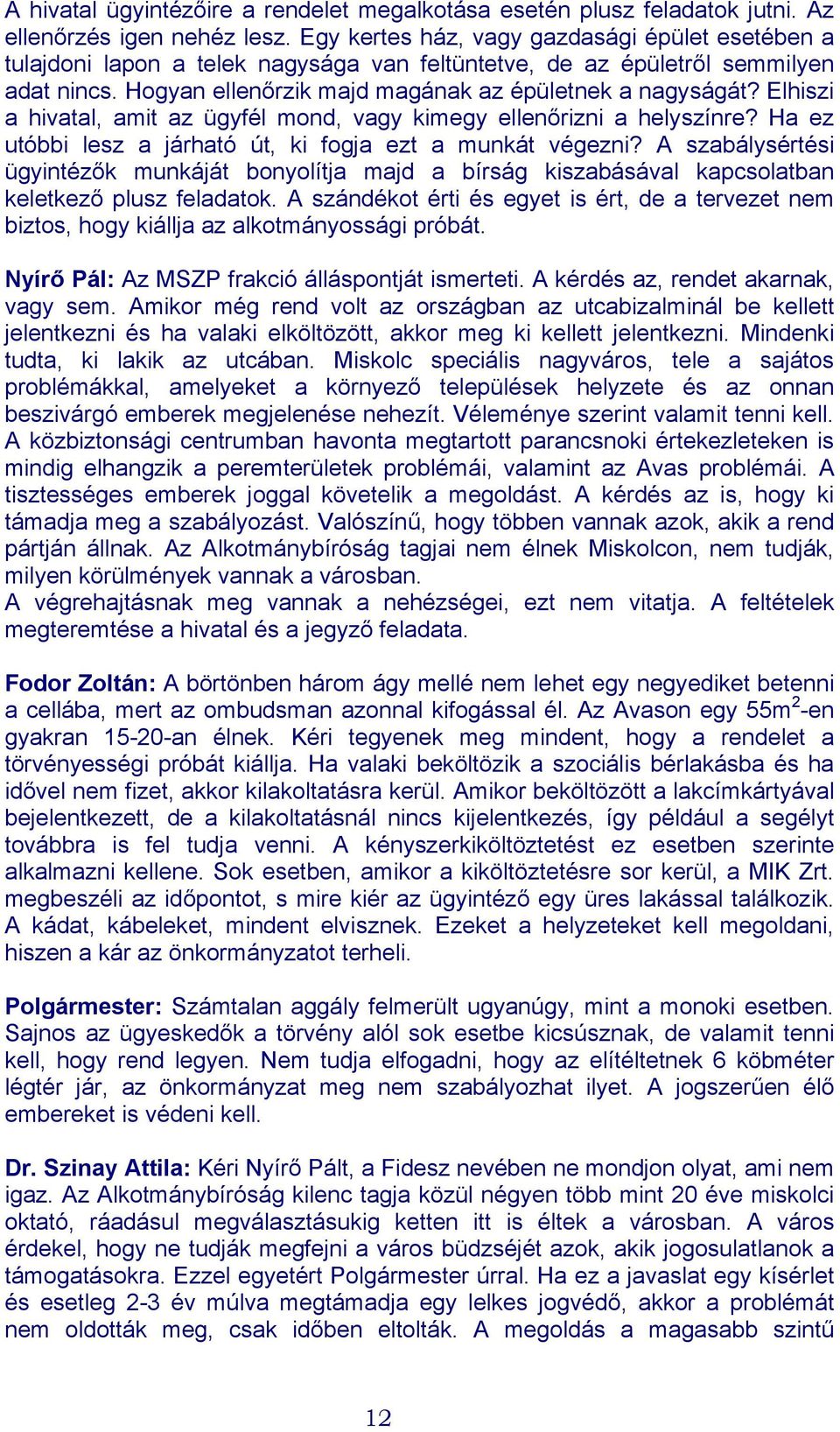 Elhiszi a hivatal, amit az ügyfél mond, vagy kimegy ellenőrizni a helyszínre? Ha ez utóbbi lesz a járható út, ki fogja ezt a munkát végezni?