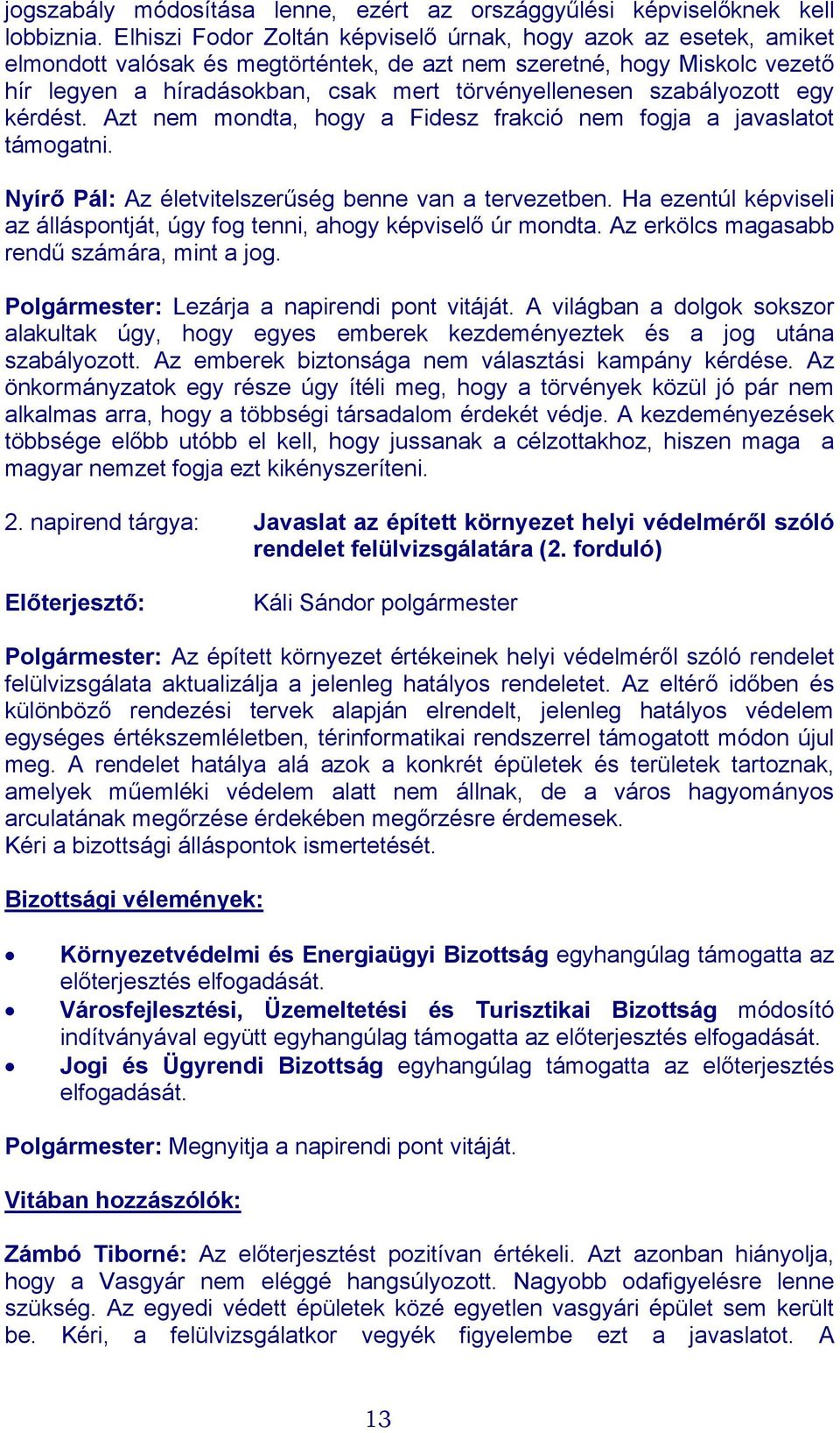 szabályozott egy kérdést. Azt nem mondta, hogy a Fidesz frakció nem fogja a javaslatot támogatni. Nyírő Pál: Az életvitelszerűség benne van a tervezetben.