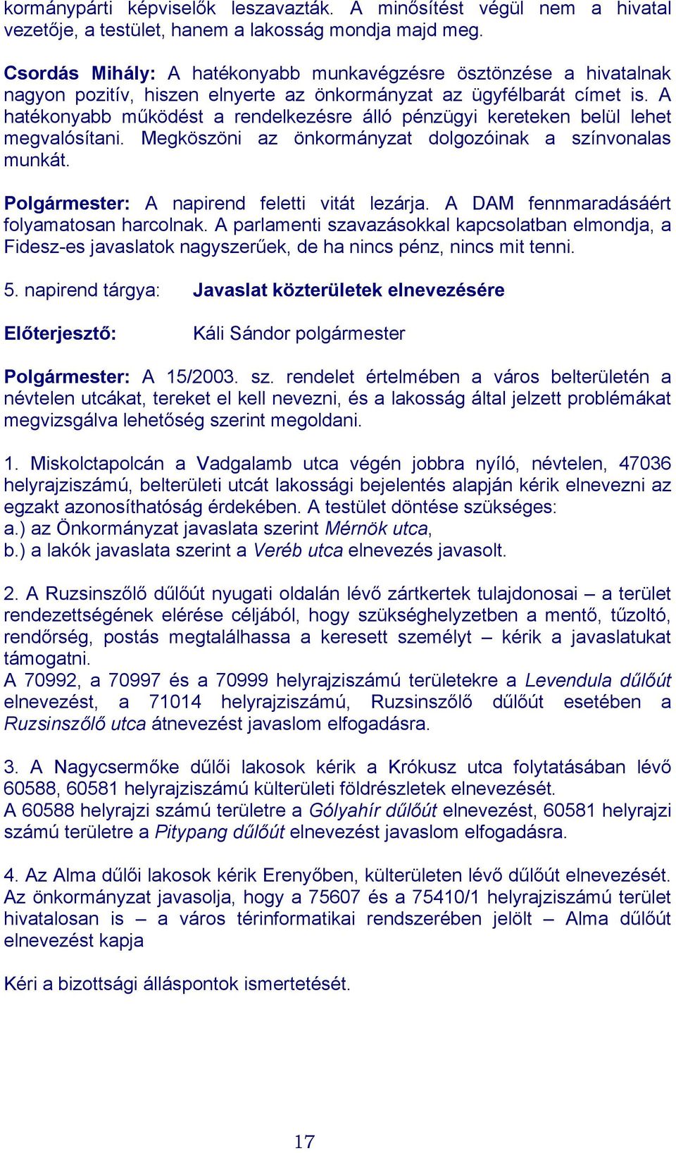 A hatékonyabb működést a rendelkezésre álló pénzügyi kereteken belül lehet megvalósítani. Megköszöni az önkormányzat dolgozóinak a színvonalas munkát. Polgármester: A napirend feletti vitát lezárja.