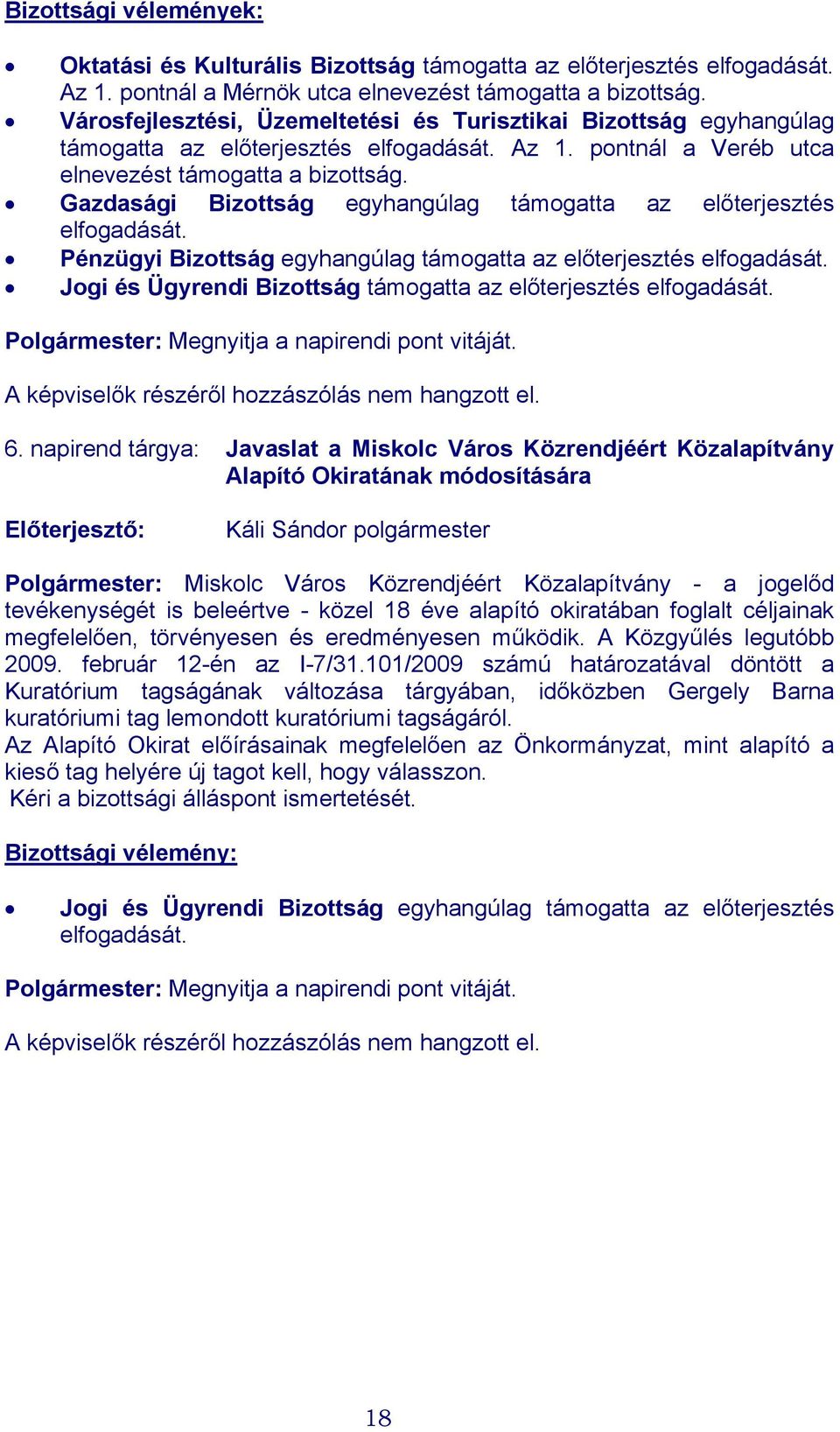 Gazdasági Bizottság egyhangúlag támogatta az előterjesztés elfogadását. Pénzügyi Bizottság egyhangúlag támogatta az előterjesztés elfogadását.