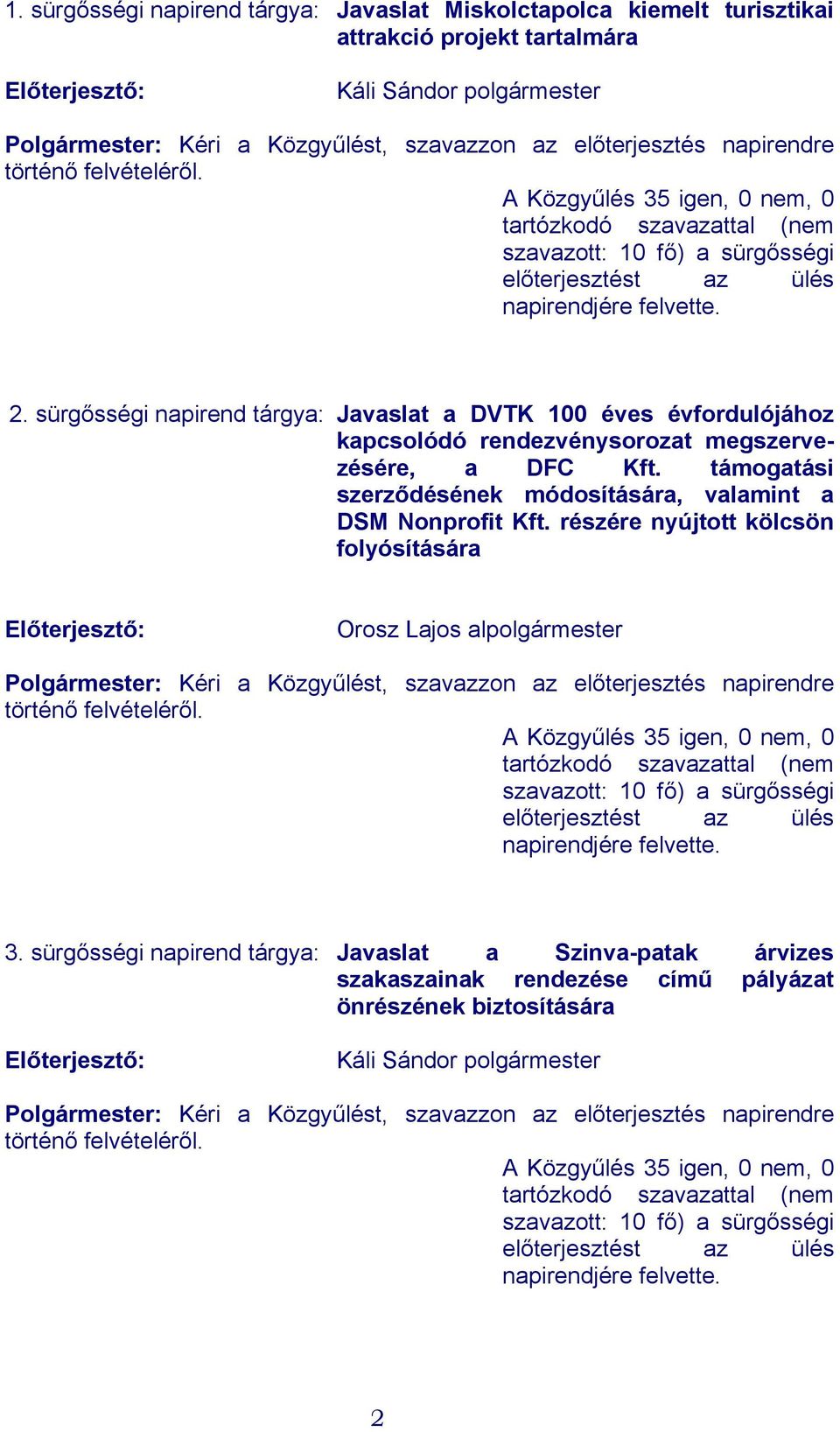 sürgősségi napirend tárgya: Javaslat a DVTK 100 éves évfordulójához kapcsolódó rendezvénysorozat megszervezésére, a DFC Kft. támogatási szerződésének módosítására, valamint a DSM Nonprofit Kft.