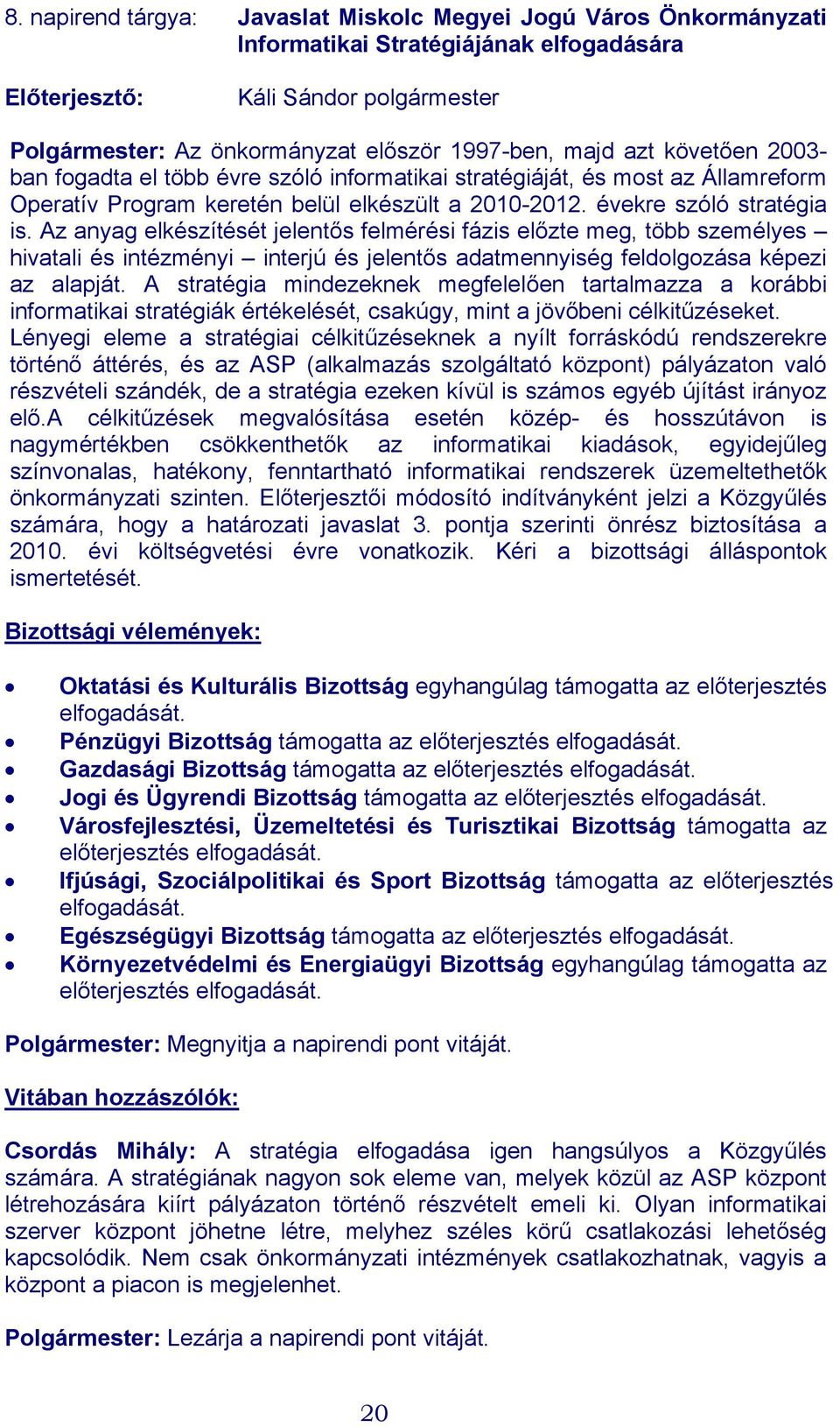 Az anyag elkészítését jelentős felmérési fázis előzte meg, több személyes hivatali és intézményi interjú és jelentős adatmennyiség feldolgozása képezi az alapját.