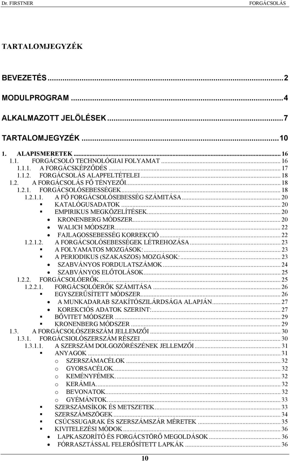 .. FAJLAGOSSEBESSÉG KORREKIÓ...... A FORGÁSOLÓSEBESSÉGEK LÉTREHOZÁSA... 3 A FOLYAMATOS MOZGÁSOK:... 3 A PERIODIKUS (SZAKASZOS) MOZGÁSOK:... 3 SZABÁNYOS FORDULATSZÁMOK... 4 SZABÁNYOS ELŐTOLÁSOK... 5.