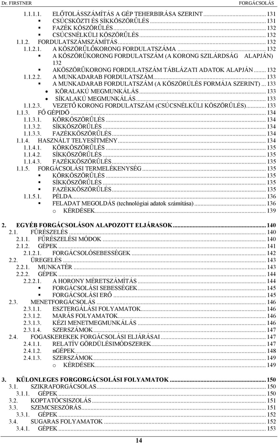 .. 33 A MUNKADARAB FORDULATSZÁM (A KÖSZÖRÚLÉS FORMÁJA SZERINT)... 33 KÖRALAKÚ MEGMUNKÁLÁS... 33 SÍKALAKÚ MEGMUNKÁLÁS... 33...3. EZETŐ KORONG FORDULATSZÁM (SÚSNÉLKÜLI KÖSZÖRŰLÉS)... 33..3. FŐ GÉPIDÖ.