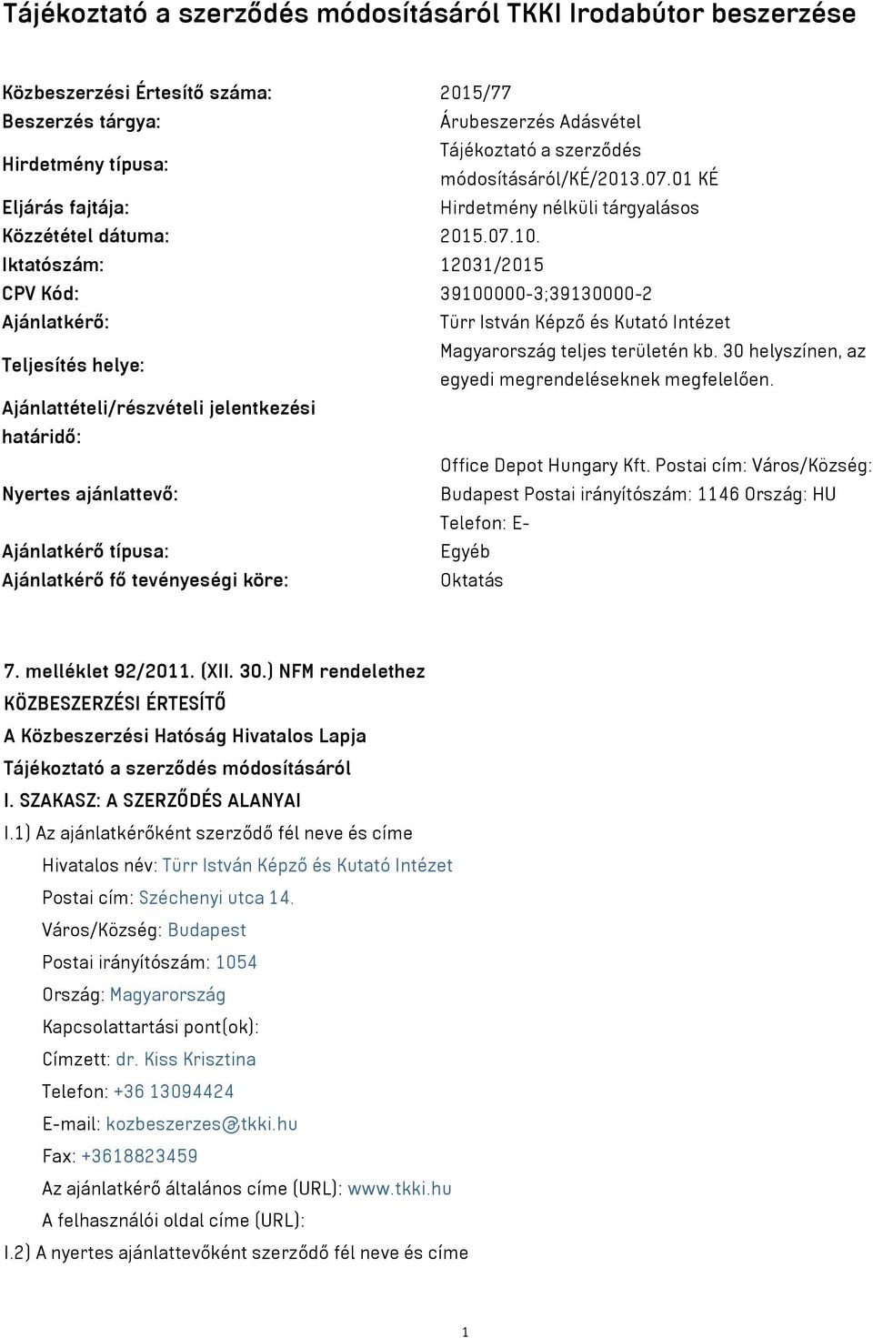 Iktatószám: 12031/2015 CPV Kód: 39100000-3;39130000-2 Ajánlatkérő: Türr István Képző és Kutató Intézet Teljesítés helye: Magyarország teljes területén kb.