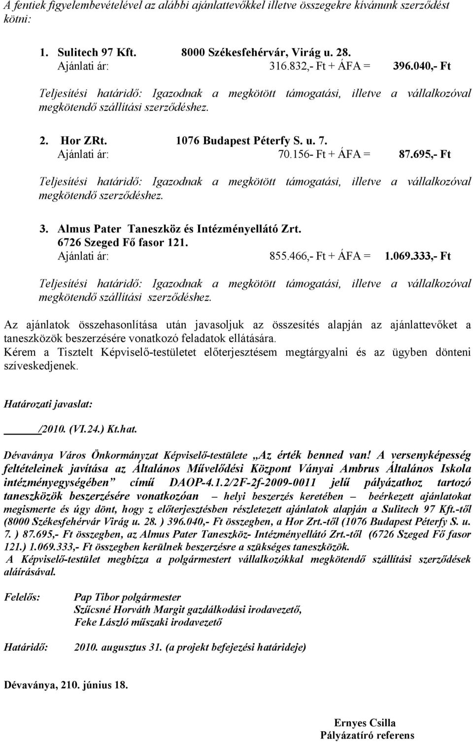 156- Ft + ÁFA = 87.695,- Ft Teljesítési határidő: Igazodnak a megkötött támogatási, illetve a vállalkozóval megkötendő szerződéshez. 3. Almus Pater Taneszköz és Intézményellátó Zrt.