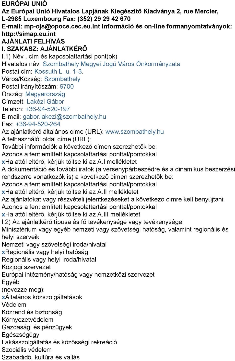 1) Név, cím és kapcsolattartási pont(ok) Hivatalos név: Szombathely Megyei Jogú Város Önkormányzata Postai cím: Kossuth L. u. 1-3.