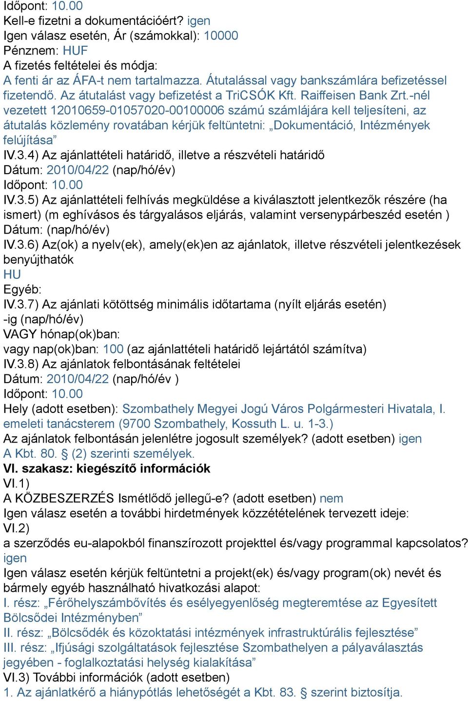 -nél vezetett 12010659-01057020-00100006 számú számlájára kell teljesíteni, az átutalás közlemény rovatában kérjük feltüntetni: Dokumentáció, Intézmények felújítása IV.3.