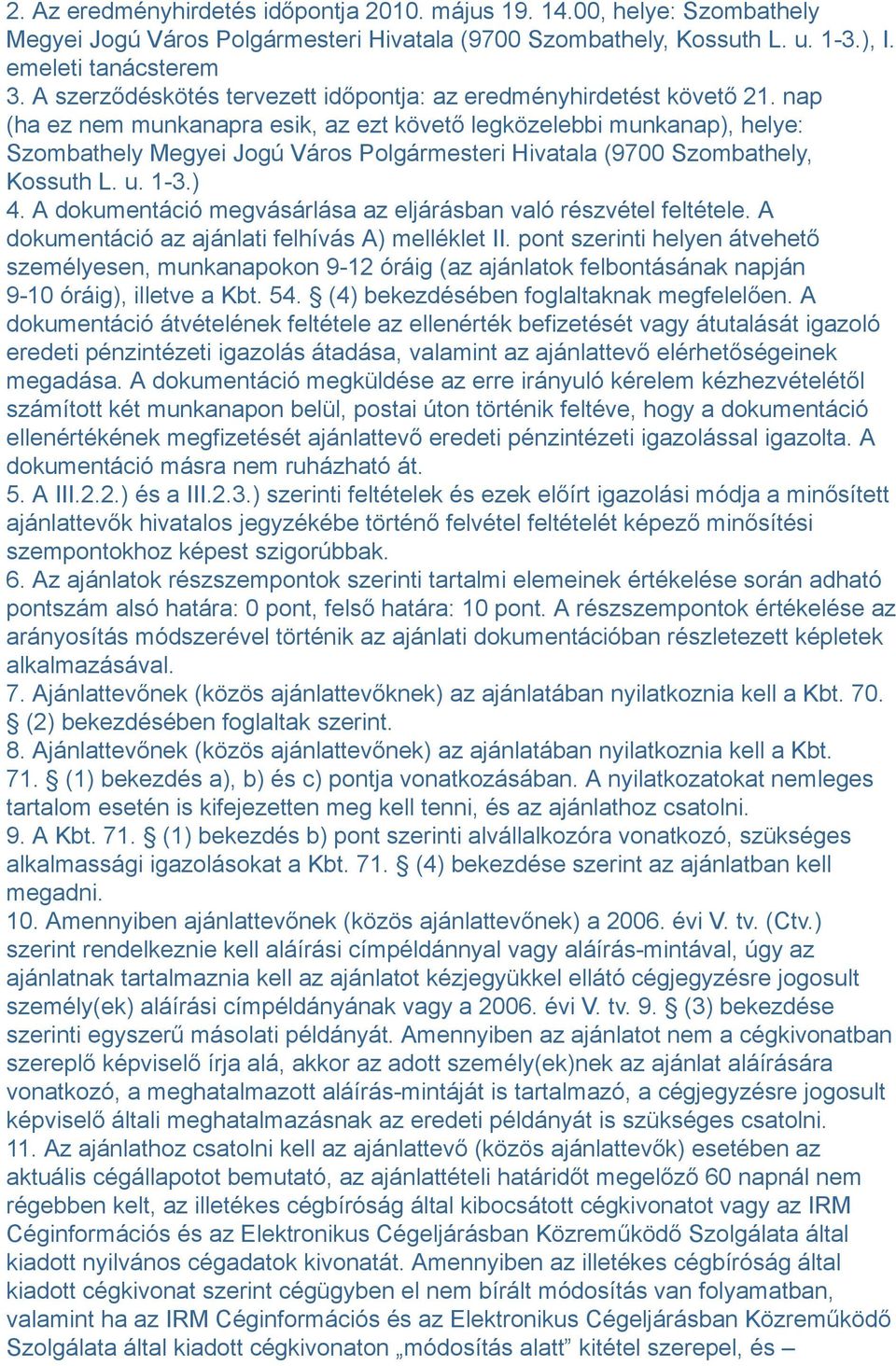 nap (ha ez nem munkanapra esik, az ezt követő legközelebbi munkanap), helye: Szombathely Megyei Jogú Város Polgármesteri Hivatala (9700 Szombathely, Kossuth L. u. 1-3.) 4.