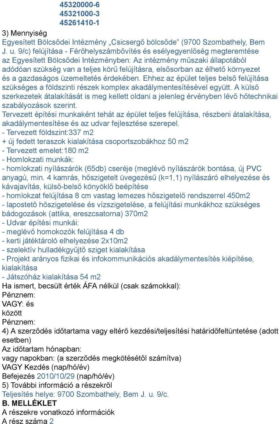 az élhető környezet és a gazdaságos üzemeltetés érdekében. Ehhez az épület teljes belső felújítása szükséges a földszinti részek komplex akadálymentesítésével együtt.