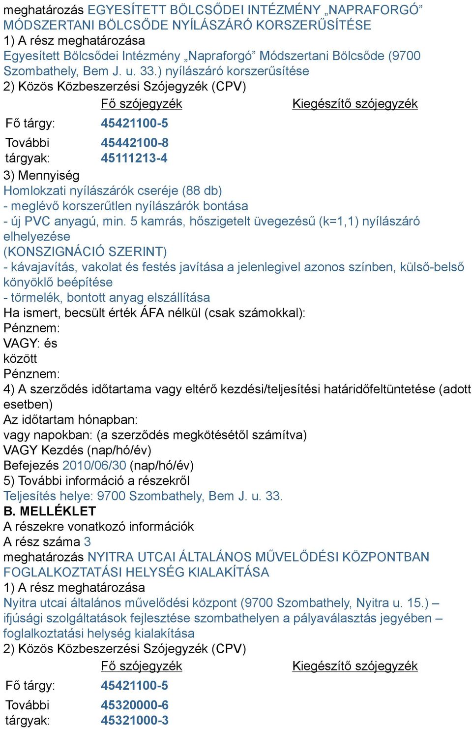 ) nyílászáró korszerűsítése 2) Közös Közbeszerzési Szójegyzék (CPV) Fő szójegyzék Kiegészítő szójegyzék Fő tárgy: 45421100-5 További 45442100-8 tárgyak: 45111213-4 3) Mennyiség Homlokzati nyílászárók