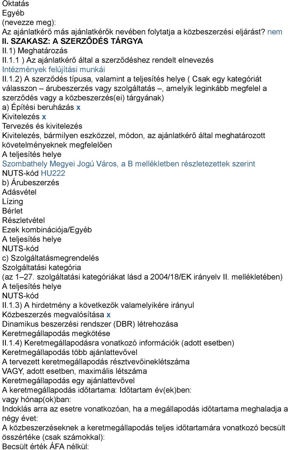 1 ) Az ajánlatkérő által a szerződéshez rendelt elnevezés Intézmények felújítási munkái II.1.2) A szerződés típusa, valamint a teljesítés helye ( Csak egy kategóriát válasszon árubeszerzés vagy