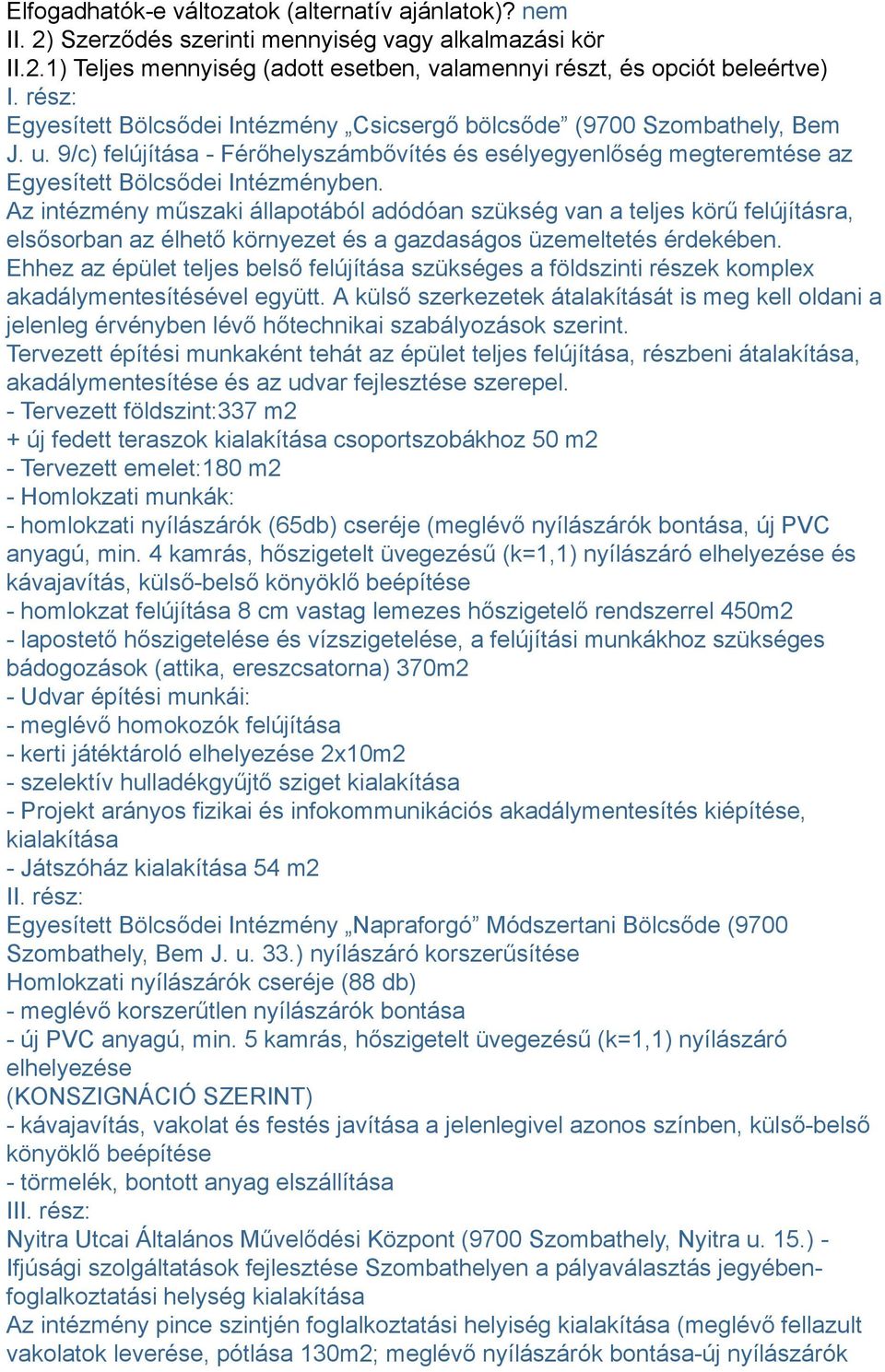 Az intézmény műszaki állapotából adódóan szükség van a teljes körű felújításra, elsősorban az élhető környezet és a gazdaságos üzemeltetés érdekében.