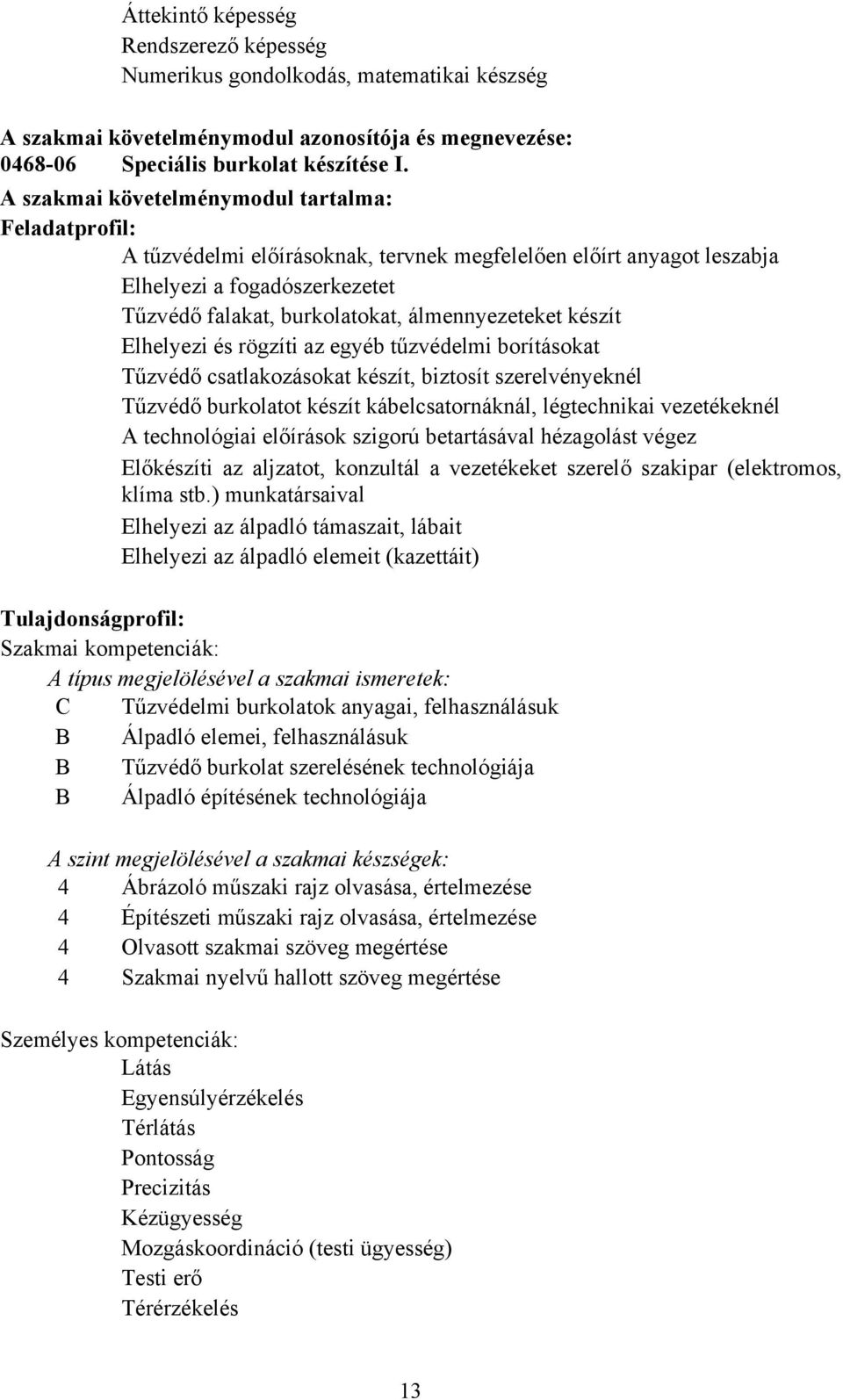 készít Elhelyezi és rögzíti az egyéb tűzvédelmi borításokat Tűzvédő csatlakozásokat készít, biztosít szerelvényeknél Tűzvédő burkolatot készít kábelcsatornáknál, légtechnikai vezetékeknél A