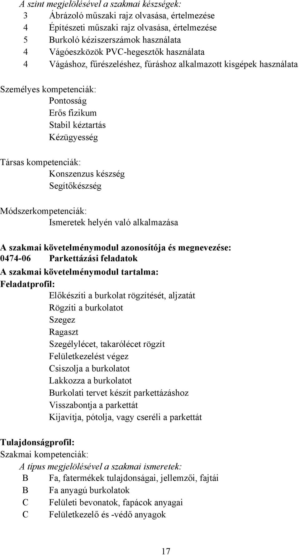 készség Segítőkészség Módszerkompetenciák: Ismeretek helyén való alkalmazása A szakmai követelménymodul azonosítója és megnevezése: 047406 Parkettázási feladatok A szakmai követelménymodul tartalma: