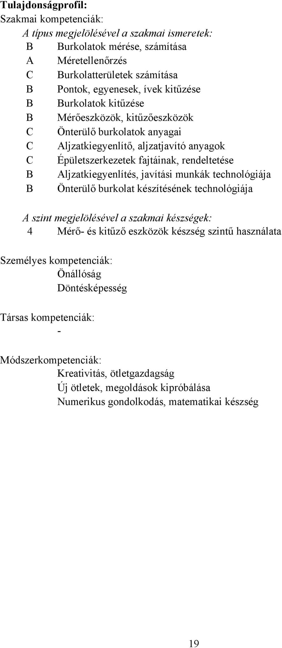 Aljzatkiegyenlítés, javítási munkák technológiája B Önterülő burkolat készítésének technológiája A szint megjelölésével a szakmai készségek: 4 Mérő és kitűző eszközök készség szintű