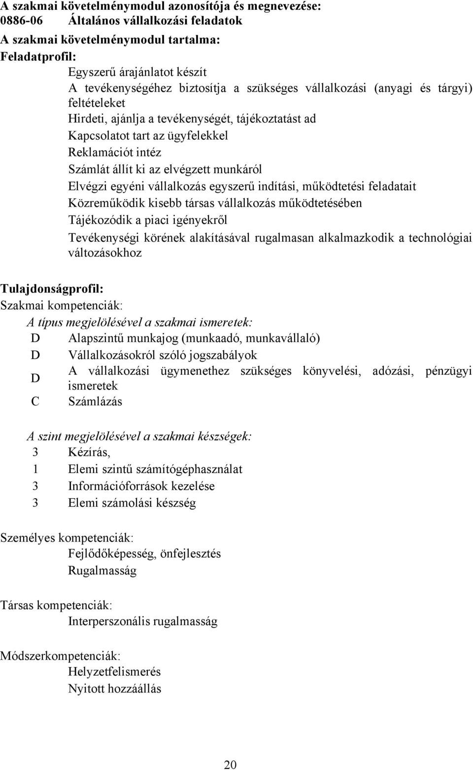 munkáról Elvégzi egyéni vállalkozás egyszerű indítási, működtetési feladatait Közreműködik kisebb társas vállalkozás működtetésében Tájékozódik a piaci igényekről Tevékenységi körének alakításával