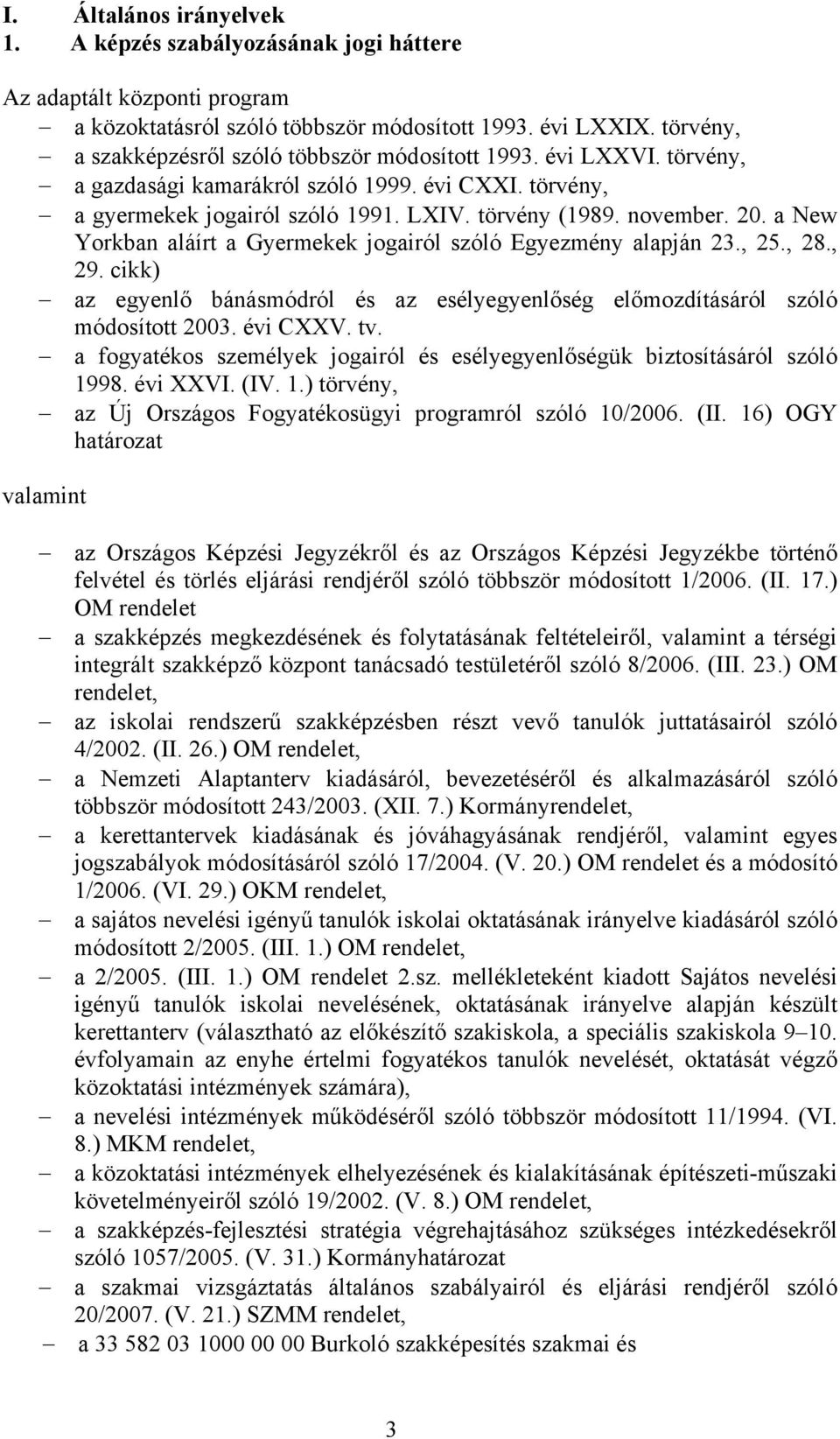 a New Yorkban aláírt a Gyermekek jogairól szóló Egyezmény alapján 23., 25., 28., 29. cikk) az egyenlő bánásmódról és az esélyegyenlőség előmozdításáról szóló módosított 2003. évi CXXV. tv.