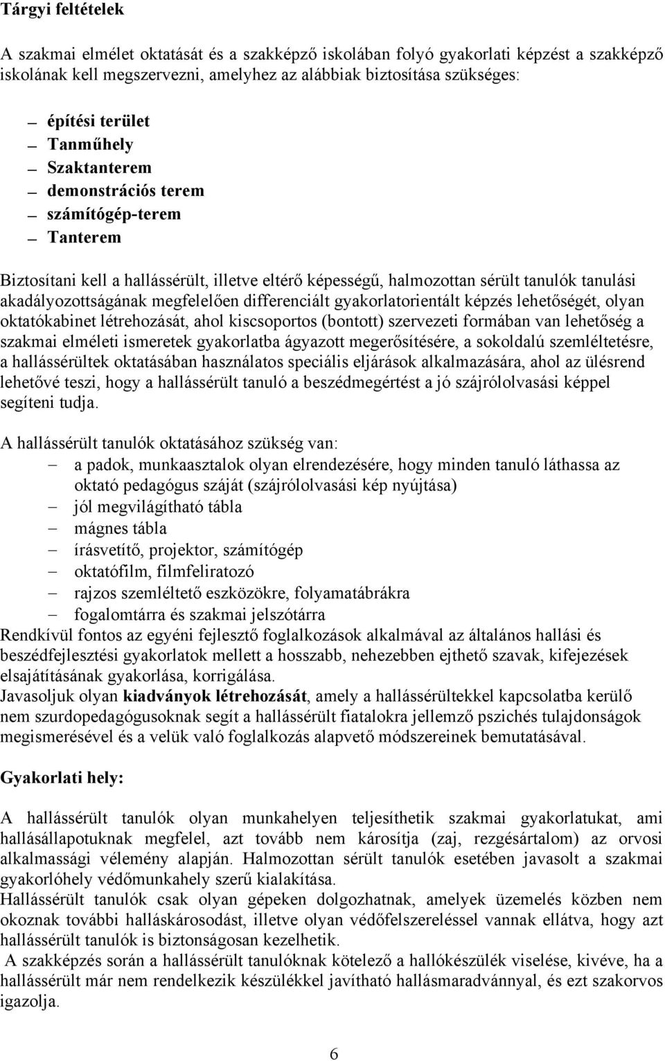 gyakorlatorientált képzés lehetőségét, olyan oktatókabinet létrehozását, ahol kiscsoportos (bontott) szervezeti formában van lehetőség a szakmai elméleti ismeretek gyakorlatba ágyazott