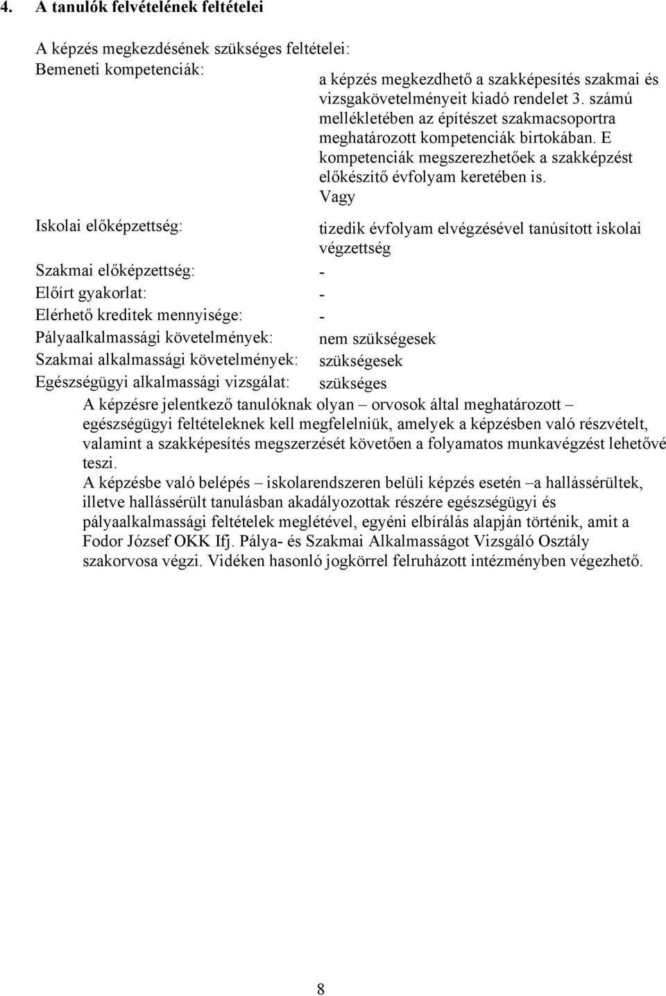 Vagy Iskolai előképzettség: tizedik évfolyam elvégzésével tanúsított iskolai végzettség Szakmai előképzettség: Előírt gyakorlat: Elérhető kreditek mennyisége: Pályaalkalmassági követelmények: nem