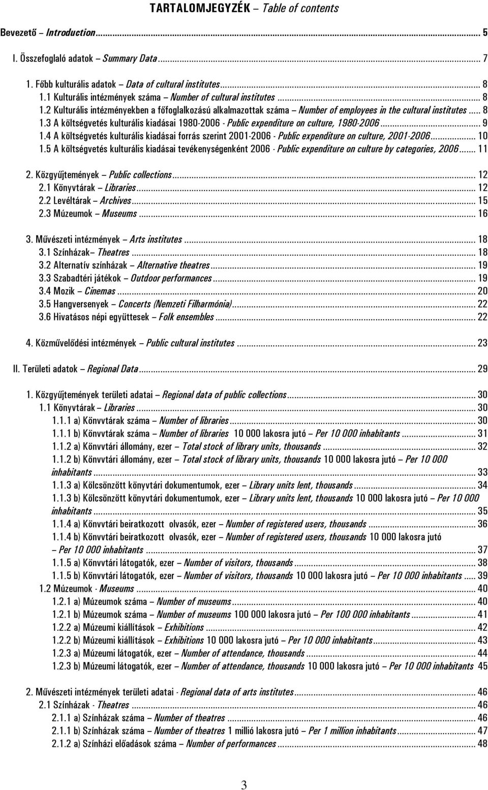 .. 9 1.4 A költségvetés kulturális kiadásai forrás szerint 2001-2006 - Public expenditure on culture, 2001-2006... 10 1.