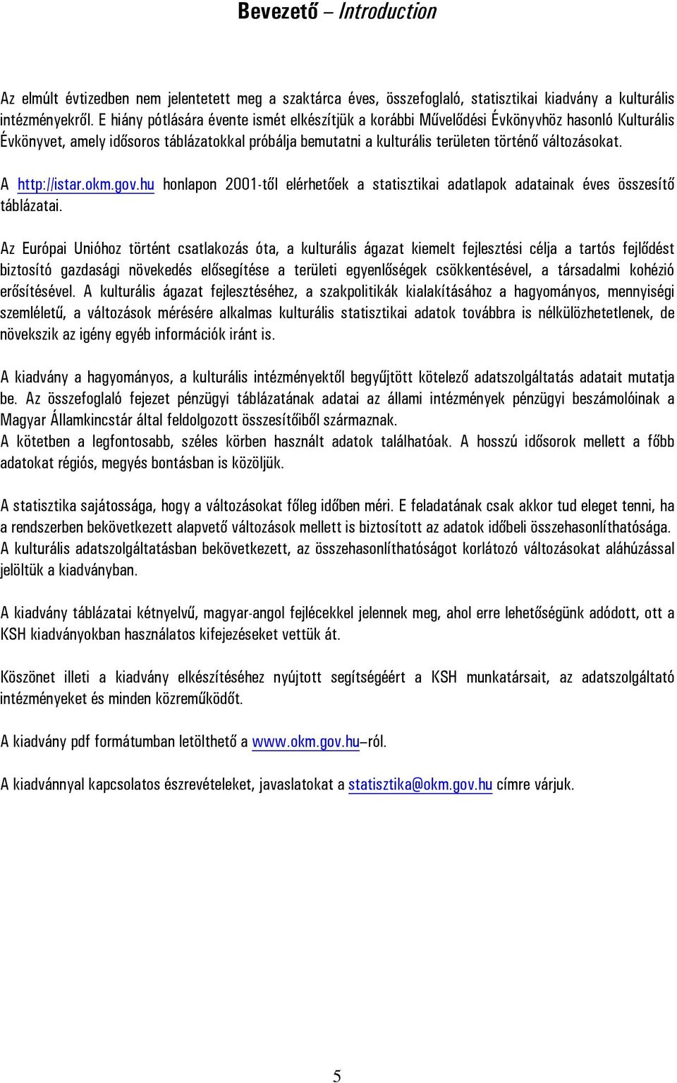A http://istar.okm.gov.hu honlapon 2001-től elérhetőek a statisztikai adatlapok adatainak éves összesítő táblázatai.