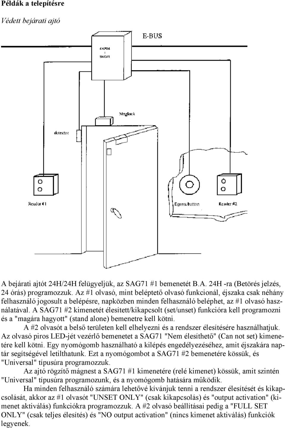 A SAG71 #2 kimenetét élesített/kikapcsolt (set/unset) funkcióra kell programozni és a "magára hagyott" (stand alone) bemenetre kell kötni.