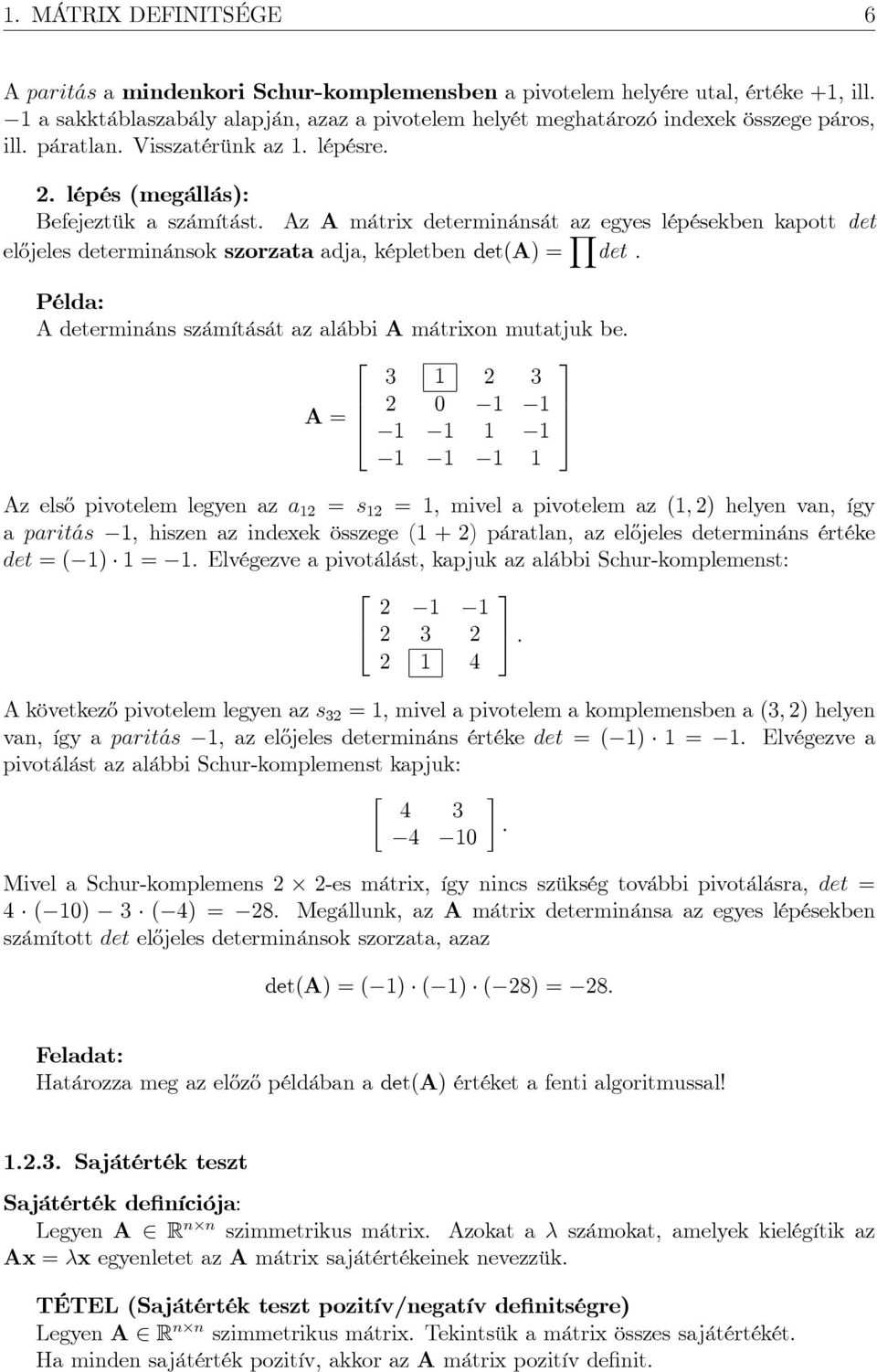 Az A mátrix determinánsát az egyes lépésekben kapott det el½ojeles determinánsok szorzata adja, képletben det(a) = Y det. A determináns számítását az alábbi A mátrixon mutatjuk be.