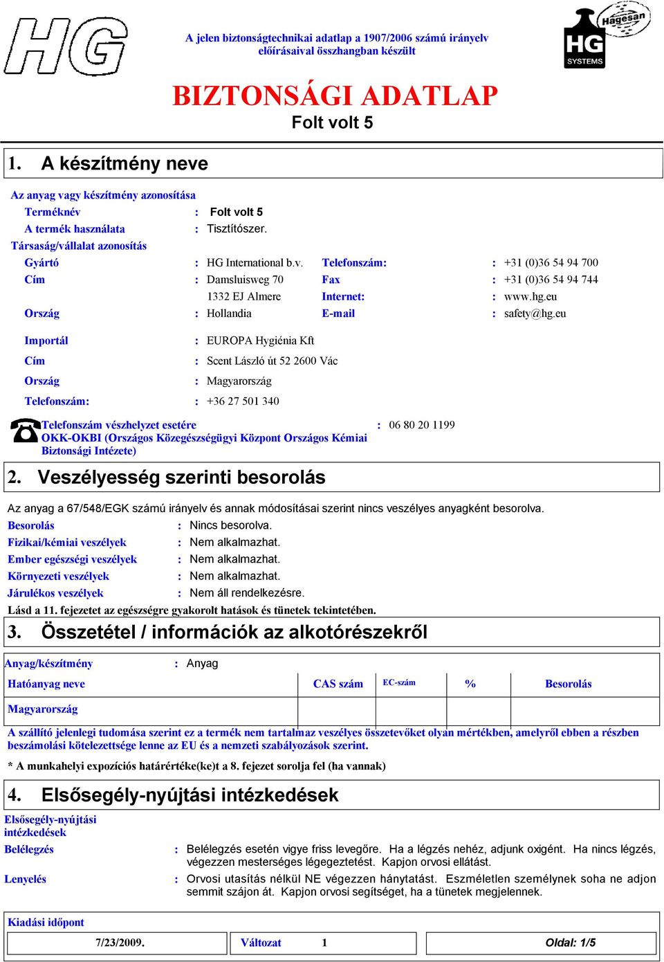 eu Importál Cím Ország EUROPA Hygiénia Kft Scent László út 52 2600 Vác Magyarország Telefonszám +36 27 501 340 Telefonszám vészhelyzet esetére OKKOKBI (Országos Közegészségügyi Központ Országos