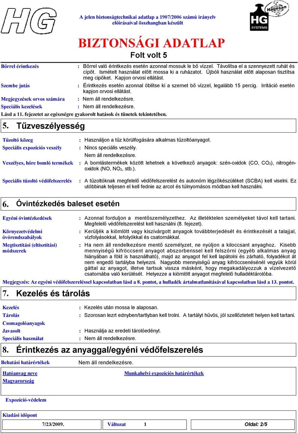 Iritáció esetén kapjon orvosi ellátást. Lásd a 11. fejezetet az egészségre gyakorolt hatások és tünetek tekintetében. 5.