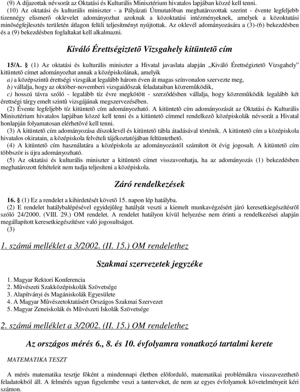 a közoktatási minõségfejlesztés területén átlagon felüli teljesítményt nyújtottak. Az oklevél adományozására a (3)-(6) bekezdésben és a (9) bekezdésben foglaltakat kell alkalmazni.