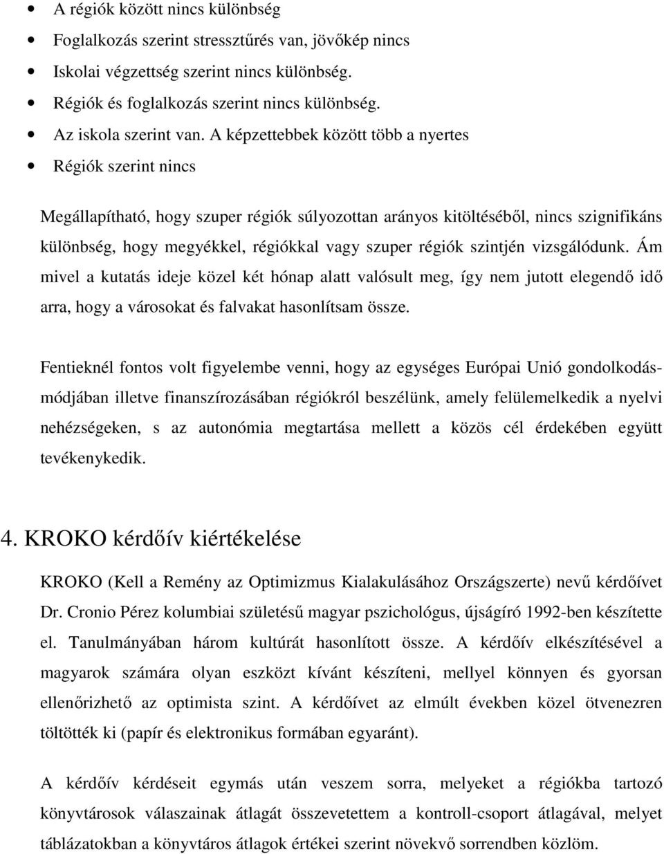 régiók szintjén vizsgálódunk. Ám mivel a kutatás ideje közel két hónap alatt valósult meg, így nem jutott elegendı idı arra, hogy a városokat és falvakat hasonlítsam össze.