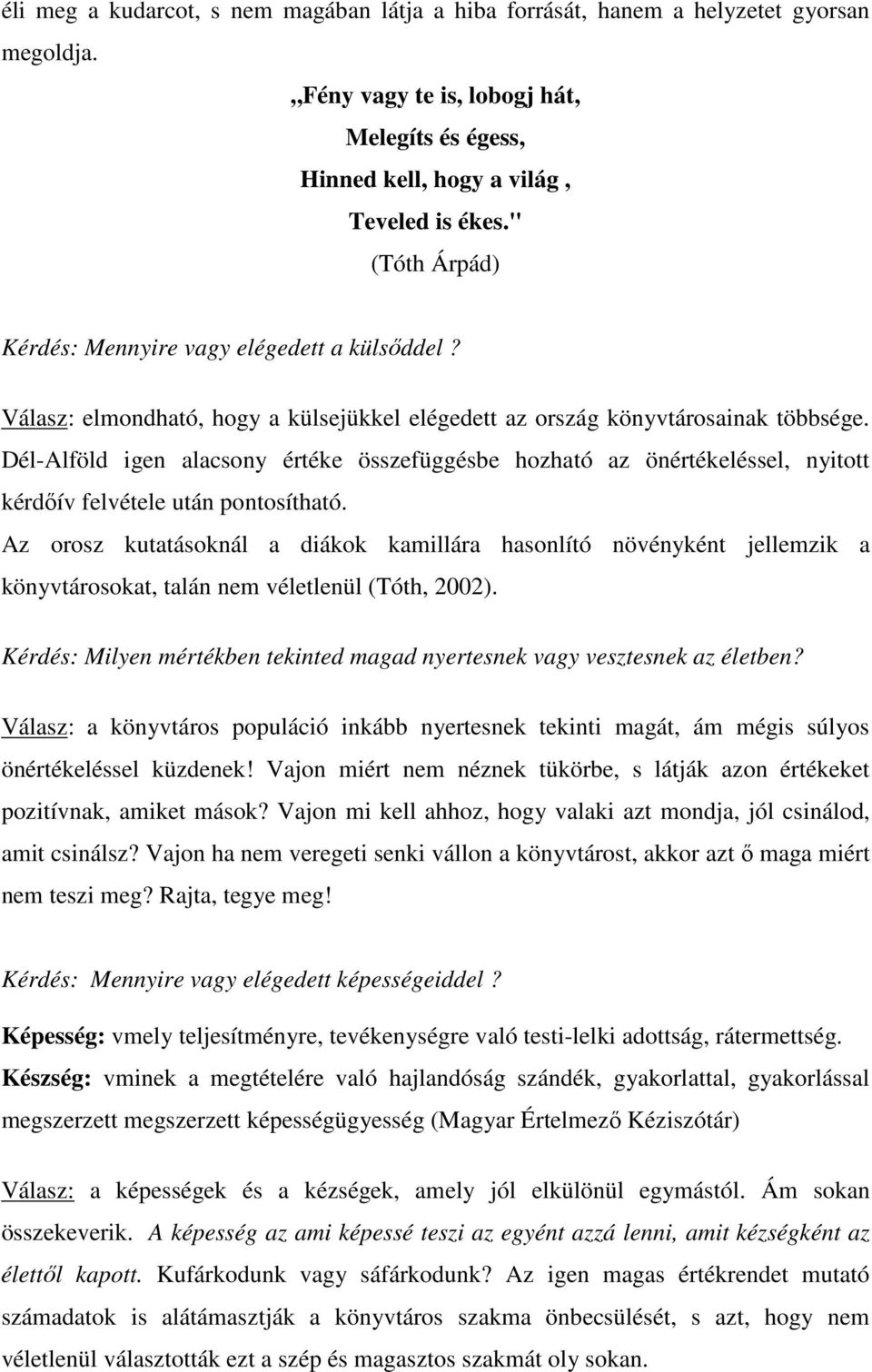 Dél-Alföld igen alacsony értéke összefüggésbe hozható az önértékeléssel, nyitott kérdıív felvétele után pontosítható.