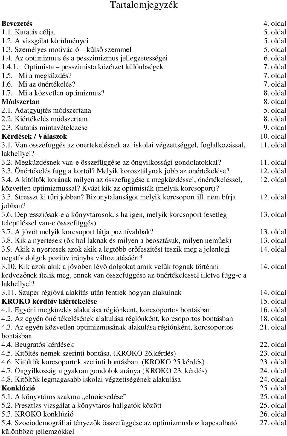 oldal 2.2. Kiértékelés módszertana 8. oldal 2.3. Kutatás mintavételezése 9. oldal Kérdések / Válaszok 10. oldal 3.1. Van összefüggés az önértékelésnek az iskolai végzettséggel, foglalkozással, 11.