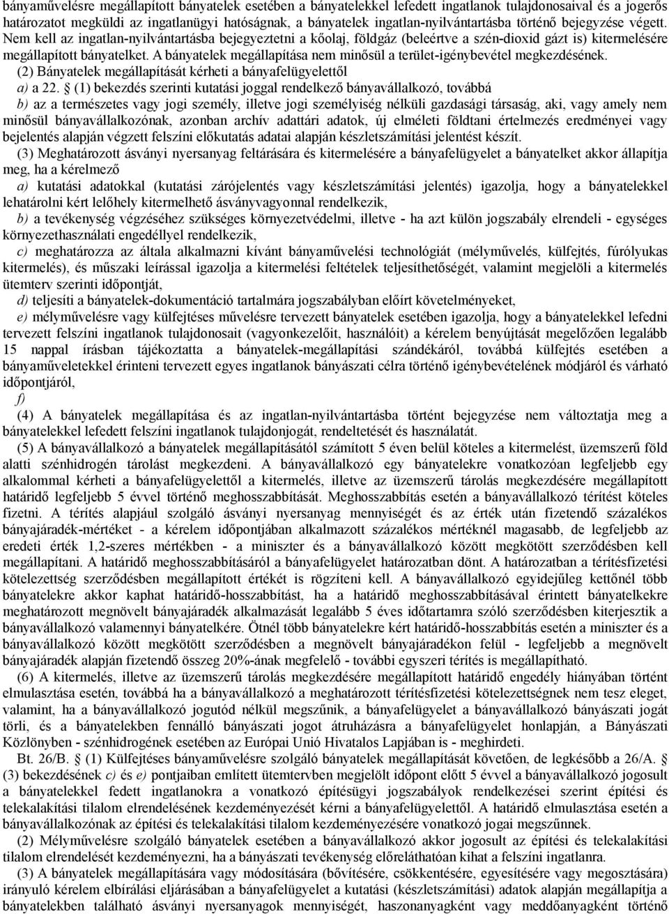 A bányatelek megállapítása nem minősül a terület-igénybevétel megkezdésének. (2) Bányatelek megállapítását kérheti a bányafelügyelettől a) a 22.