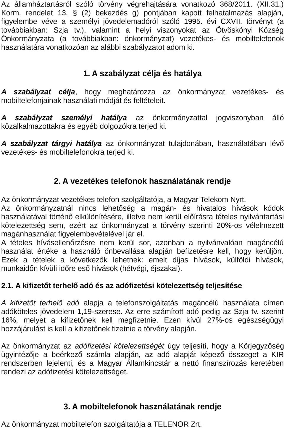 ), valamint a helyi viszonyokat az Ötvöskónyi Község Önkormányzata (a továbbiakban: önkormányzat) vezetékes- és mobiltelefonok használatára vonatkozóan az alábbi szabályzatot adom ki. 1.