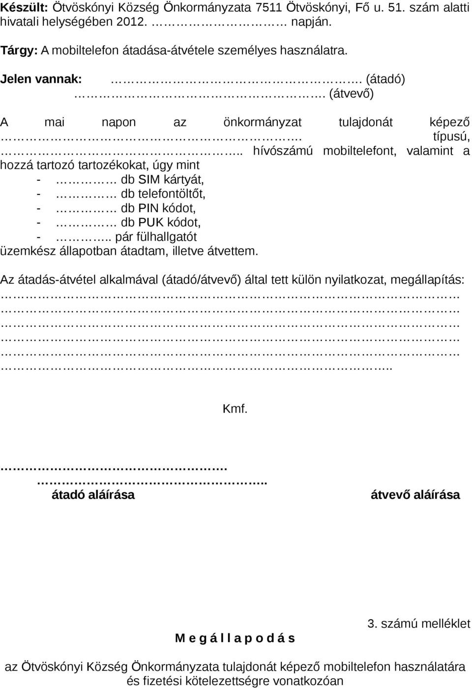 . hívószámú mobiltelefont, valamint a hozzá tartozó tartozékokat, úgy mint - db SIM kártyát, - db telefontöltőt, - db PIN kódot, - db PUK kódot, -.