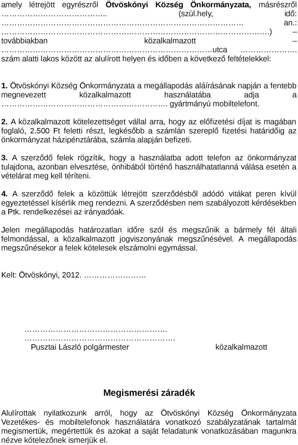 Ötvöskónyi Község Önkormányzata a megállapodás aláírásának napján a fentebb megnevezett közalkalmazott használatába adja a. gyártmányú mobiltelefont. 2.