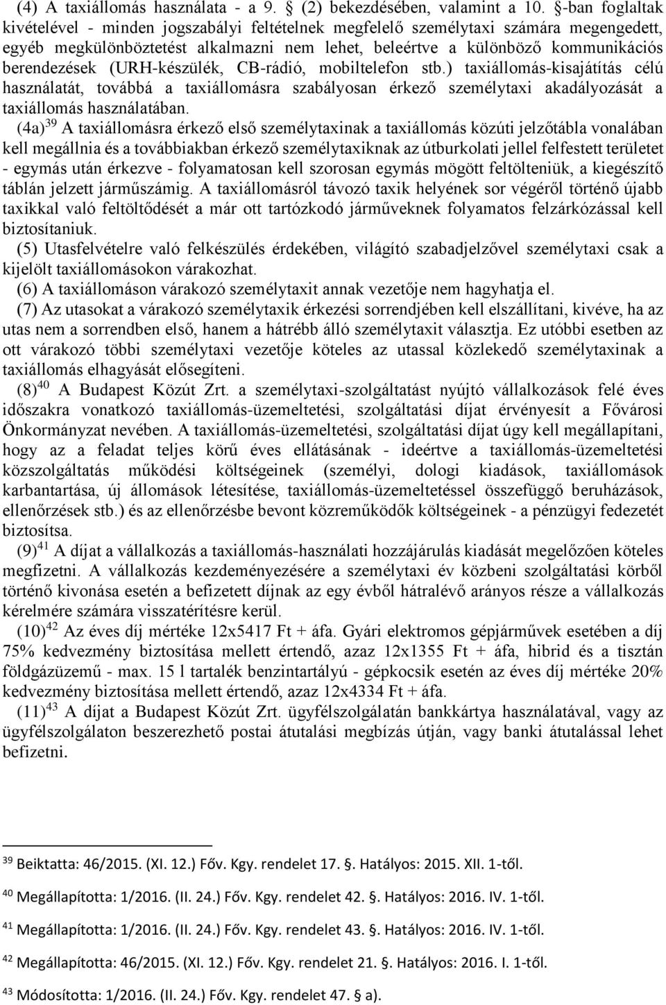 (URH-készülék, CB-rádió, mobiltelefon stb.) taxiállomás-kisajátítás célú használatát, továbbá a taxiállomásra szabályosan érkező személytaxi akadályozását a taxiállomás használatában.