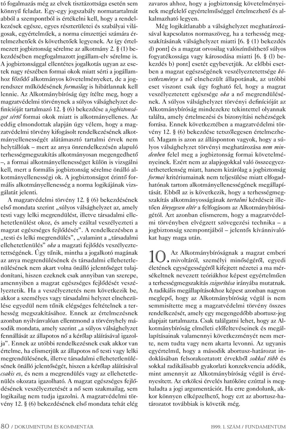 értelmezhetôek és követhetôek legyenek. Az így értelmezett jogbiztonság sérelme az alkotmány 2. (1) bekezdésében megfogalmazott jogállam-elv sérelme is.