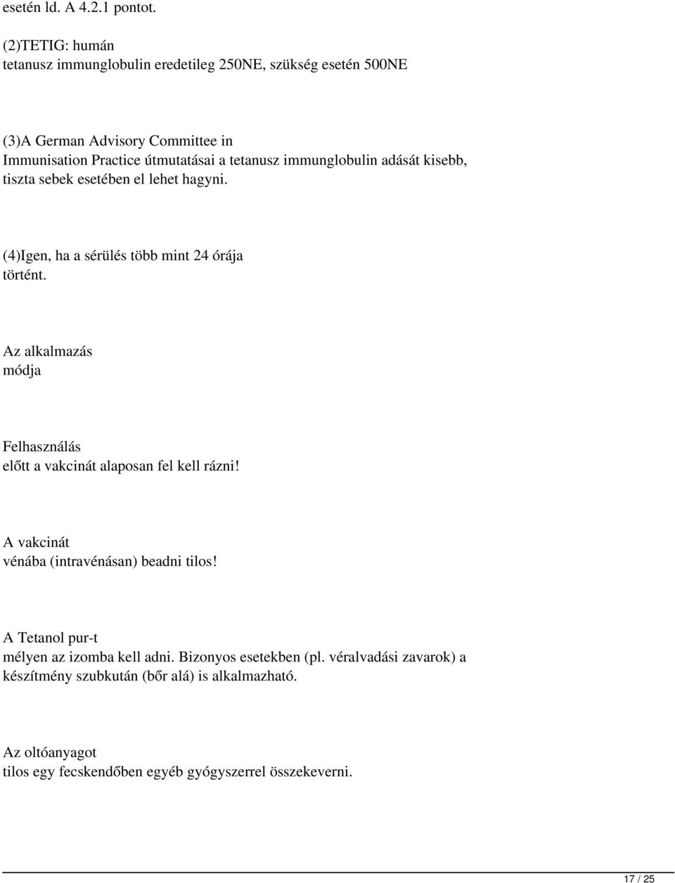 immunglobulin adását kisebb, tiszta sebek esetében el lehet hagyni. (4)Igen, ha a sérülés több mint 24 órája történt.