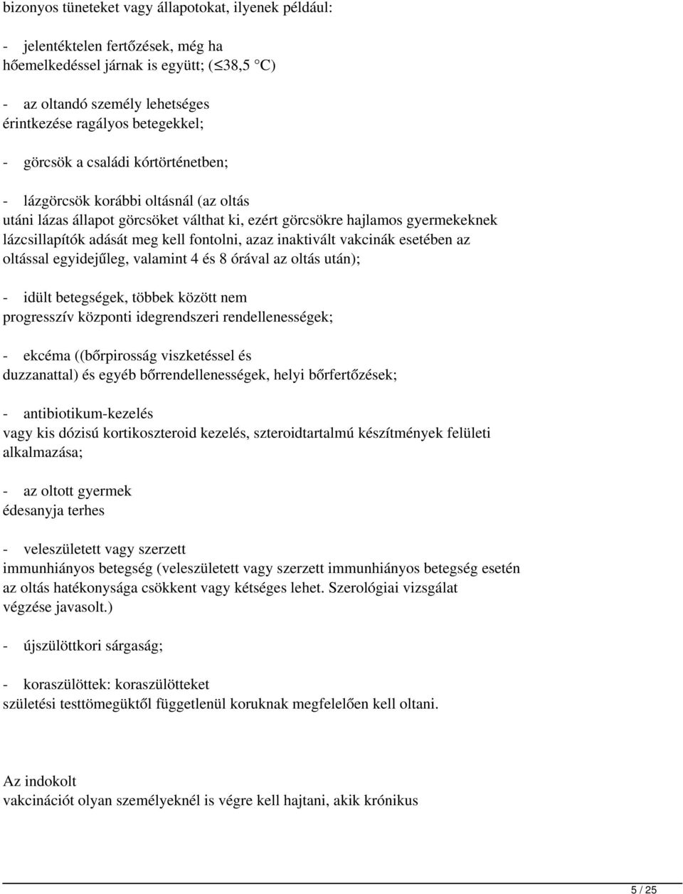 inaktivált vakcinák esetében az oltással egyidejűleg, valamint 4 és 8 órával az oltás után); - idült betegségek, többek között progresszív központi idegrendszeri rendellenességek; - ekcéma