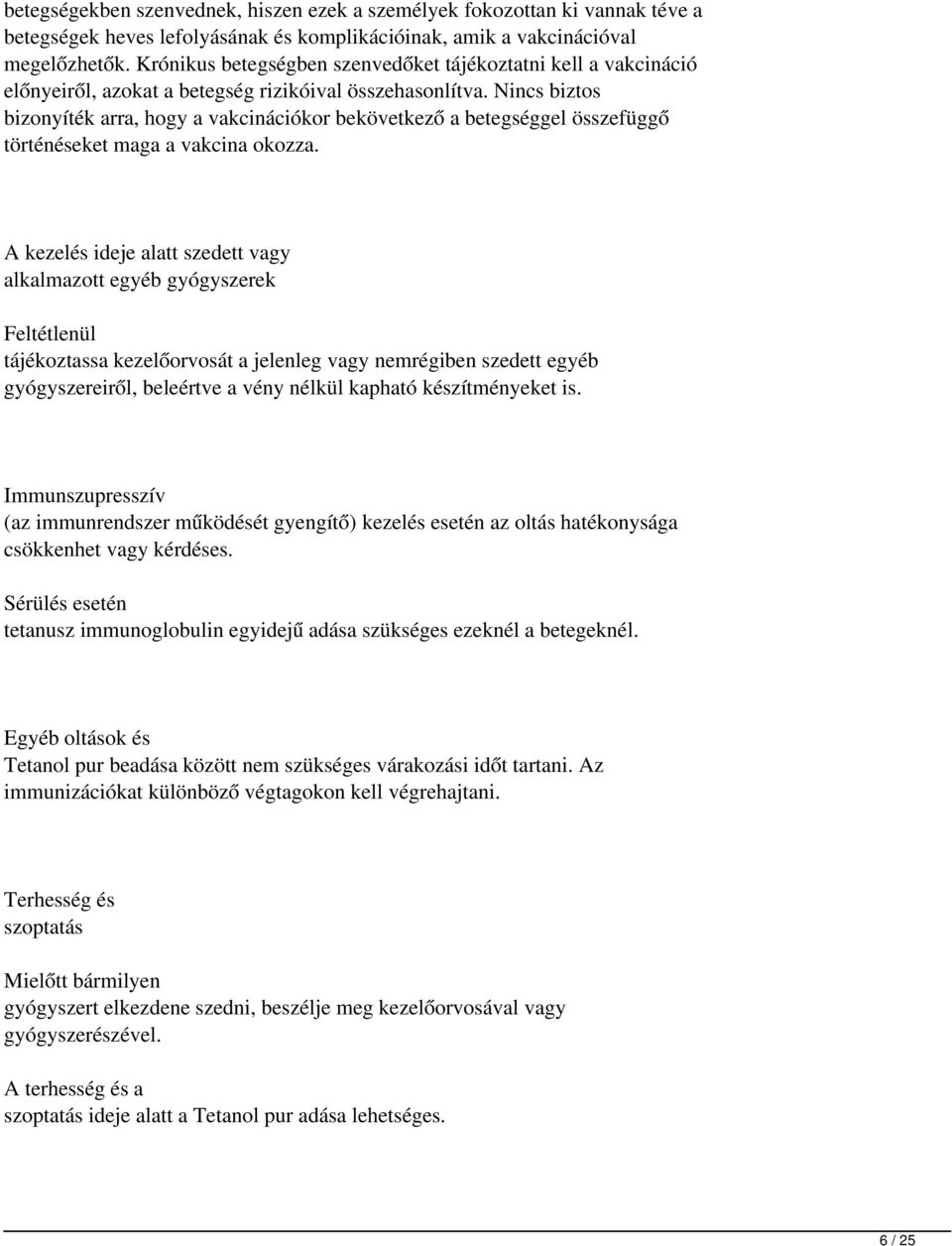 Nincs biztos bizonyíték arra, hogy a vakcinációkor bekövetkező a betegséggel összefüggő történéseket maga a vakcina okozza.