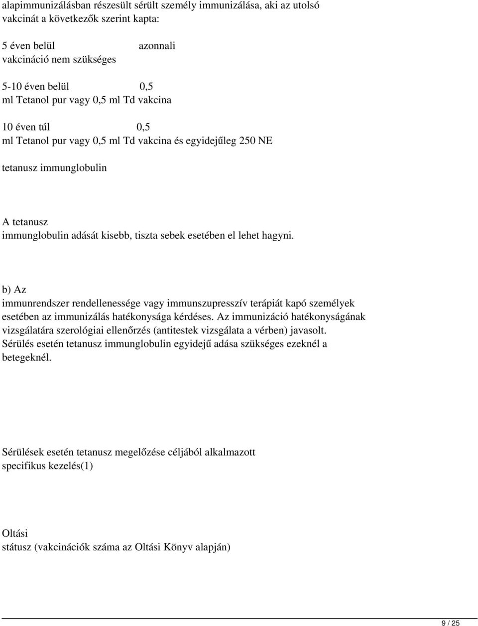 b) Az immunrendszer rendellenessége vagy immunszupresszív terápiát kapó személyek esetében az immunizálás hatékonysága kérdéses.