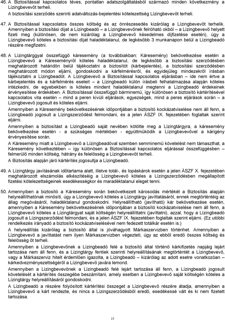 Amennyiben a biztosítási díjat a Lízingbeadó a Lízingbevevőnek felróható okból a Lízingbevevő helyett fizeti meg (különösen, de nem kizárólag a Lízingbevevő késedelmes díjfizetése esetén), úgy a