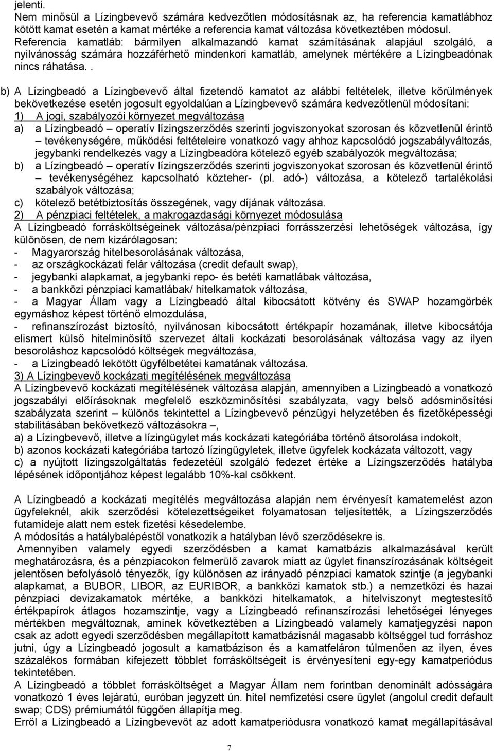 . b) A Lízingbeadó a Lízingbevevő által fizetendő kamatot az alábbi feltételek, illetve körülmények bekövetkezése esetén jogosult egyoldalúan a Lízingbevevő számára kedvezőtlenül módosítani: 1) A