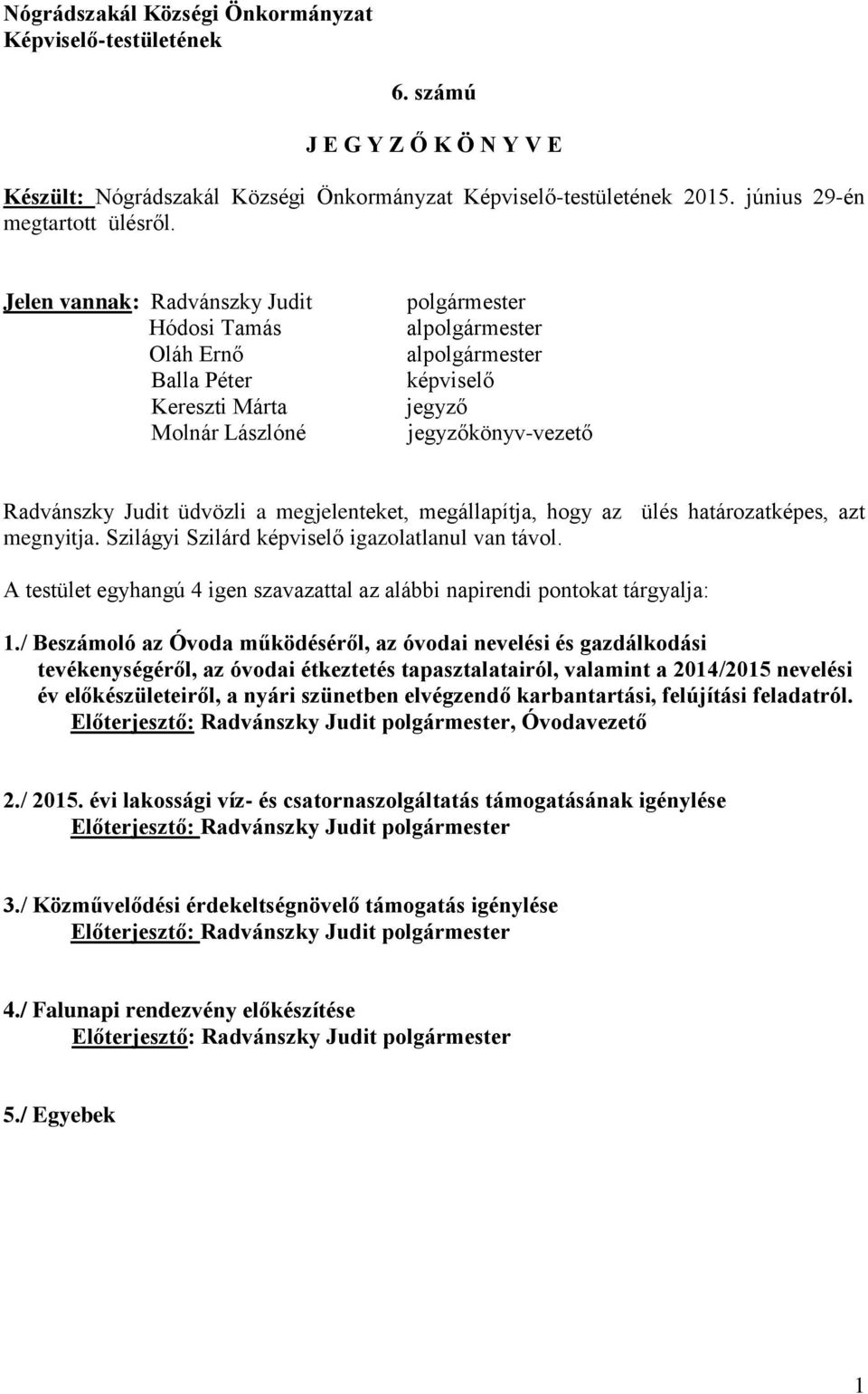 üdvözli a megjelenteket, megállapítja, hogy az ülés határozatképes, azt megnyitja. Szilágyi Szilárd képviselő igazolatlanul van távol.