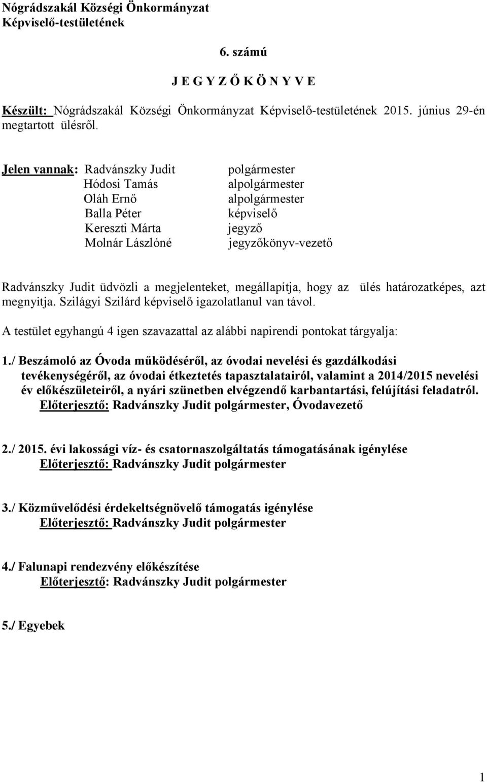 üdvözli a megjelenteket, megállapítja, hogy az ülés határozatképes, azt megnyitja. Szilágyi Szilárd képviselő igazolatlanul van távol.